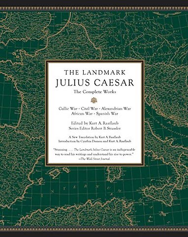 The Landmark Julius Caesar : The Complete Works: Gallic War, Civil War, Alexandrian War, African War, and Spanish War