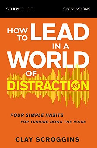How to Lead in a World of Distraction Study Guide