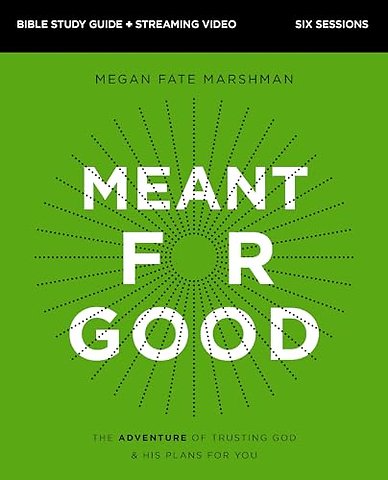 Meant for Good Bible Study Guide plus Streaming Video, Updated Edition