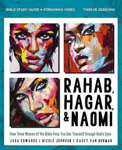 Rahab, Hagar, and Naomi Bible Study Guide plus Streaming Video, Updated Edition