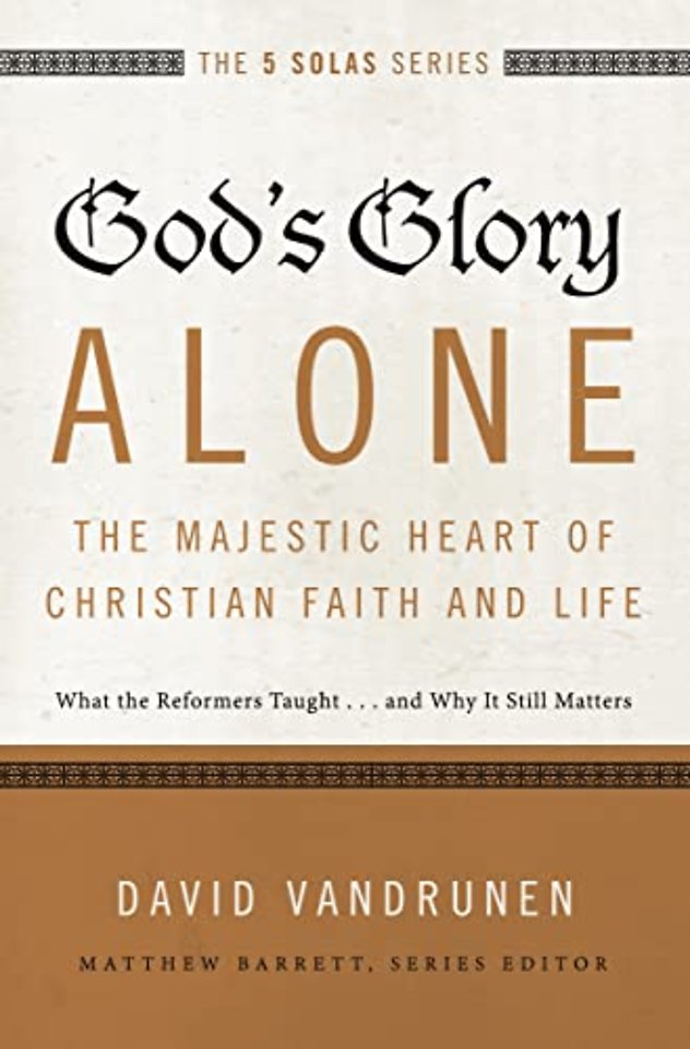 God's Glory Alone---The Majestic Heart of Christian Faith and Life