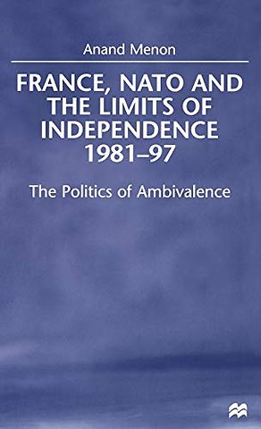France, NATO and the Limits of Independence, 1981-97