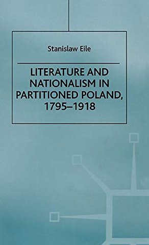 Literature and Nationalism in Partitioned Poland, 1795-1918