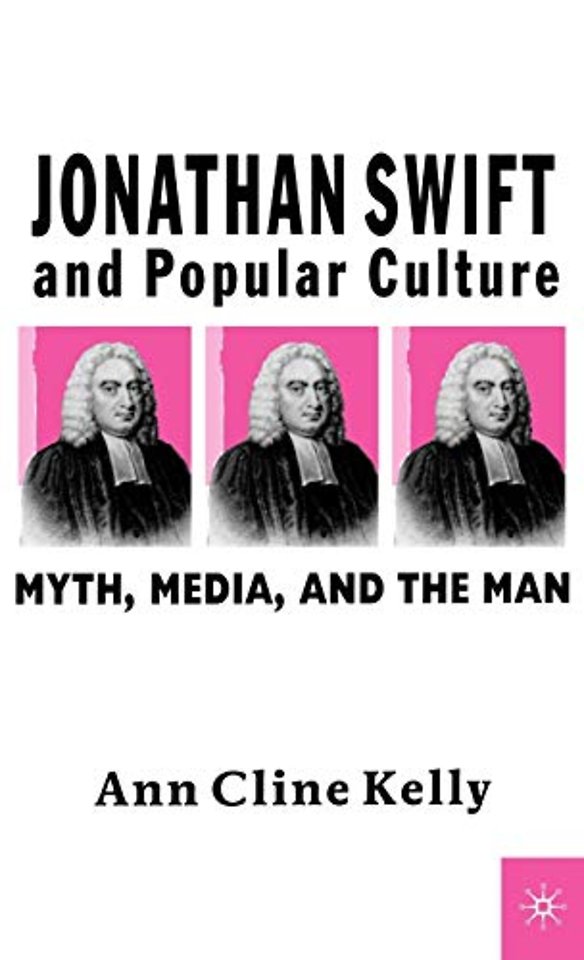 Jonathan Swift and Popular Culture Myth, Media and the Man