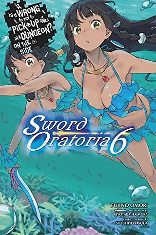 Is It Wrong to Try to Pick Up Girls in a Dungeon? On the Side: Sword Oratoria, Vol. 6 (light novel)