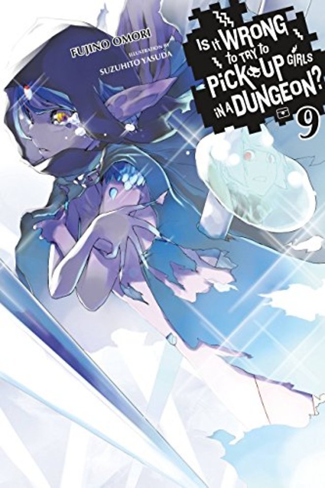 Is It Wrong to Try to Pick Up Girls in a Dungeon?, Vol. 9 (light novel)