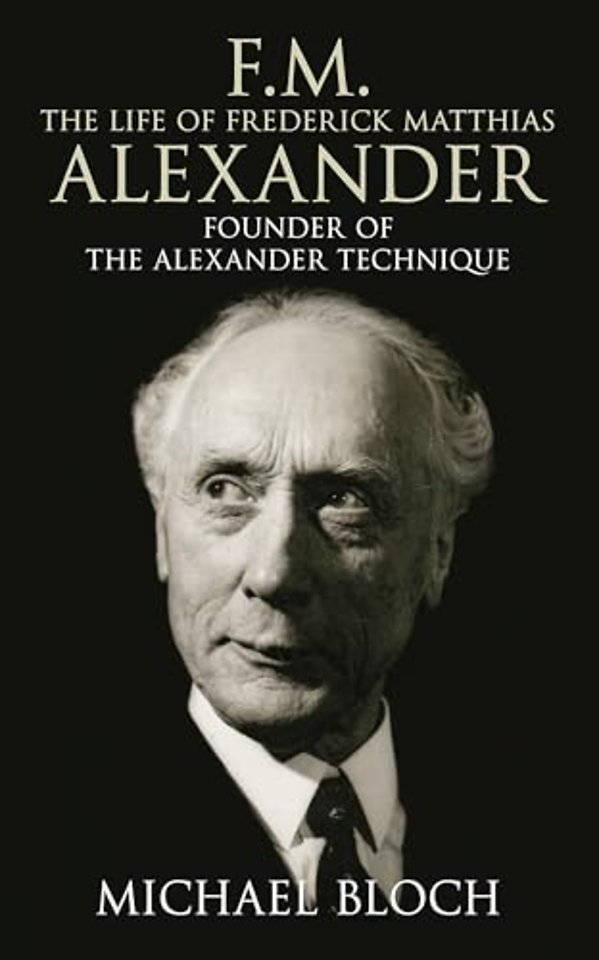 F.M.: The Life Of Frederick Matthias Alexander