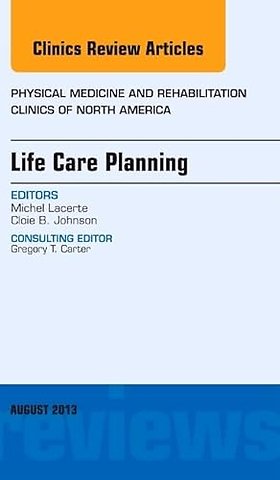 Life Care Planning, An Issue of Physical Medicine and Rehabilitation Clinics