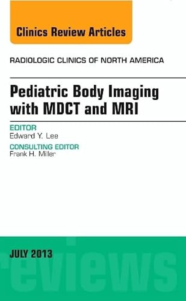 Pediatric Body Imaging with Advanced MDCT and MRI, An Issue of Radiologic Clinics of North America