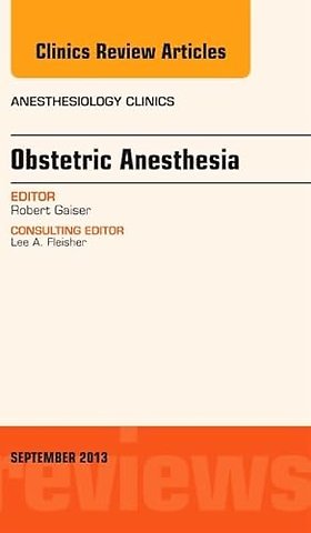Obstetric and Gynecologic Anesthesia, An Issue of Anesthesiology Clinics