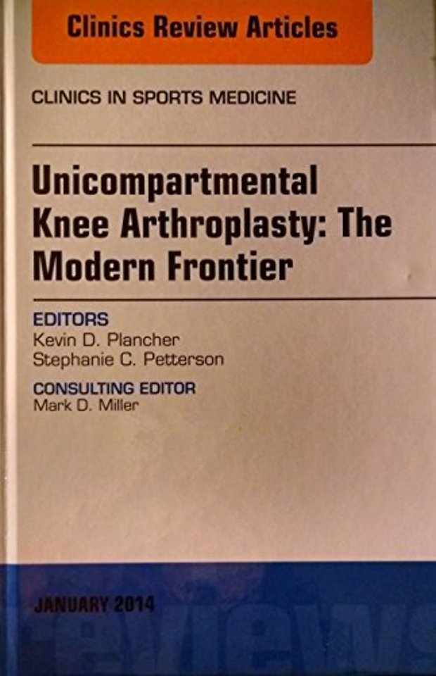 Unicompartmental Knee Arthroplasty: The Modern Frontier, An Issue of Clinics in Sports Medicine