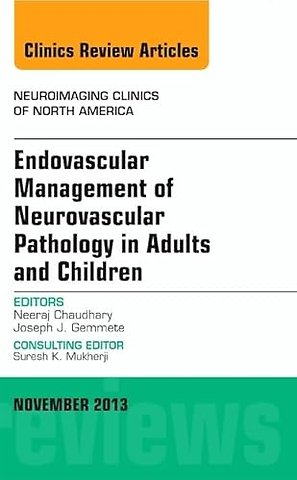Endovascular Management of Neurovascular Pathology in Adults and Children, An Issue of Neuroimaging Clinics