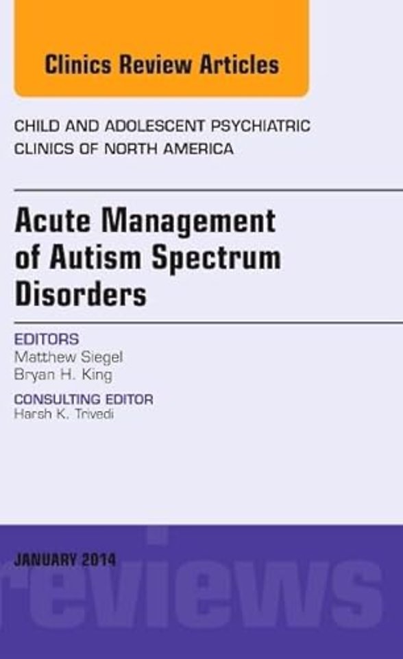 Acute Management of Autism Spectrum Disorders, An Issue of Child and Adolescent Psychiatric Clinics of North America