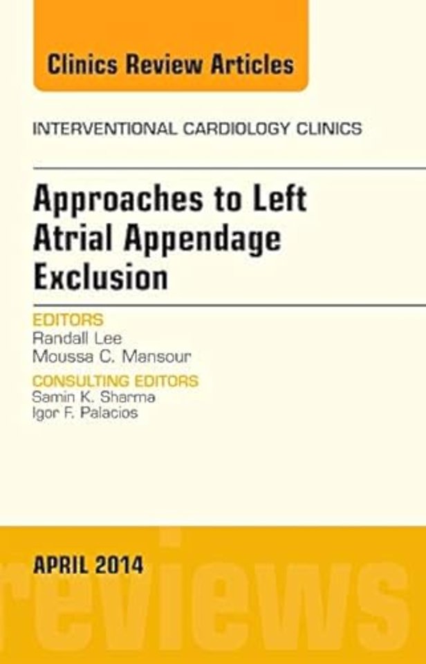 Approaches to Left Atrial Appendage Exclusion, An Issue of Interventional Cardiology Clinics