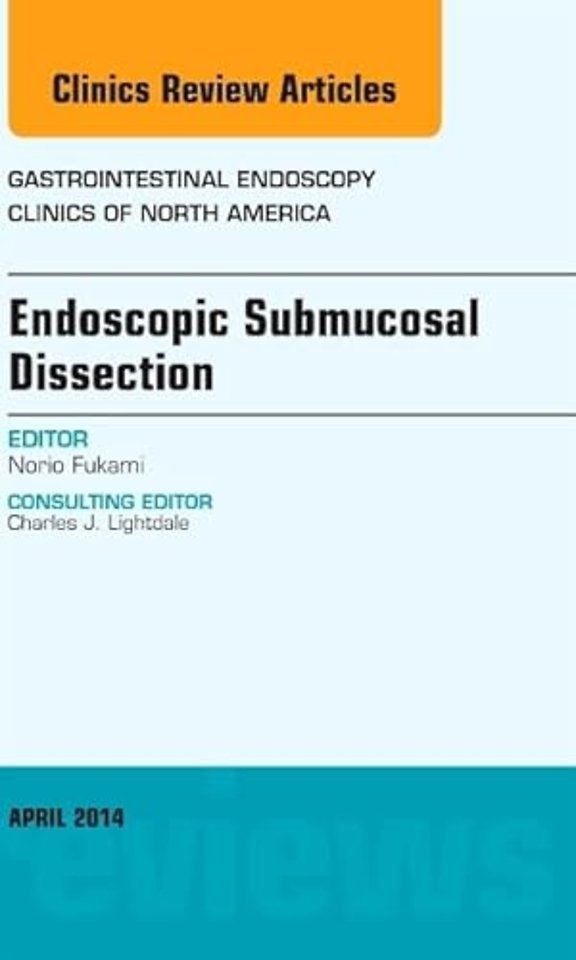 Endoscopic Submucosal Dissection, An Issue of Gastrointestinal Endoscopy Clinics