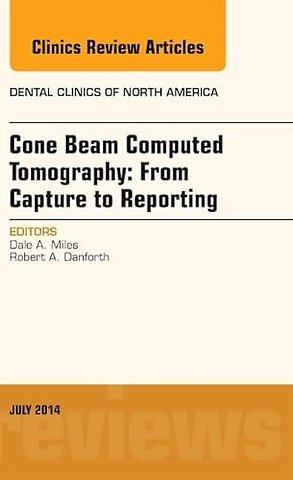 Cone Beam Computed Tomography: From Capture to Reporting, An Issue of Dental Clinics of North America