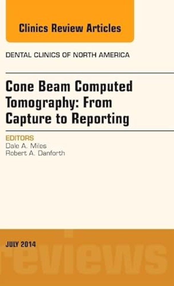 Cone Beam Computed Tomography: From Capture to Reporting, An Issue of Dental Clinics of North America
