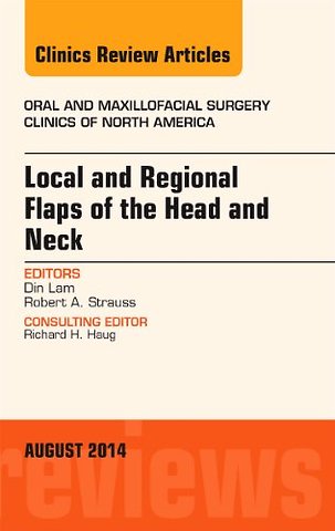 Local and Regional Flaps of the Head and Neck, An Issue of Oral and Maxillofacial Clinics of North America