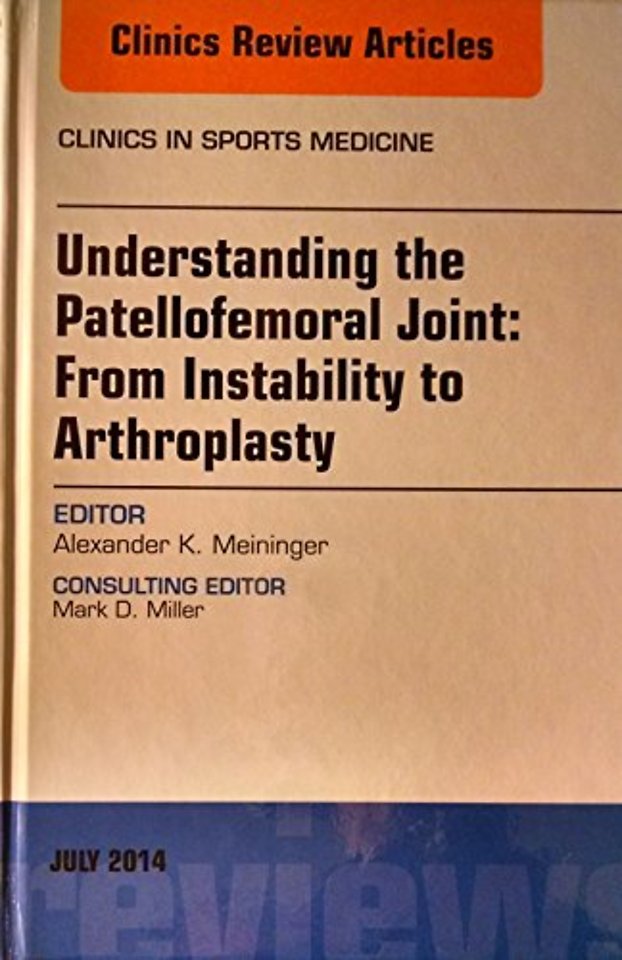 Understanding the Patellofemoral Joint: From Instability to Arthroplasty; An Issue of Clinics in Sports Medicine