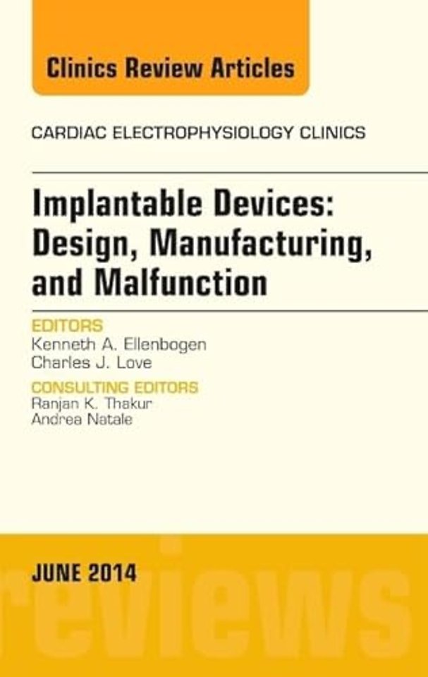 Implantable Devices: Design, Manufacturing, and Malfunction, An Issue of Cardiac Electrophysiology Clinics