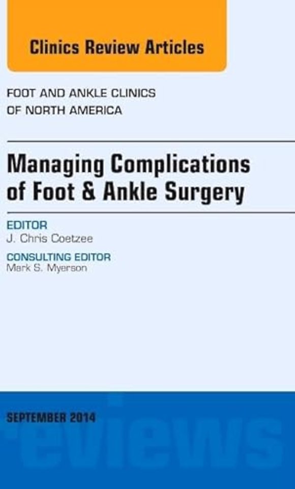 Managing Complications of Foot and Ankle Surgery, An issue of Foot and Ankle Clinics of North America