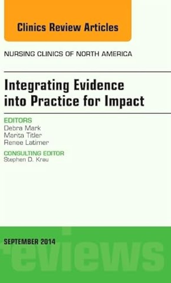 Integrating Evidence into Practice for Impact, An Issue of Nursing Clinics of North America