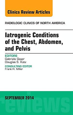 Iatrogenic Conditions of the Chest, Abdomen, and Pelvis, An Issue of Radiologic Clinics of North America