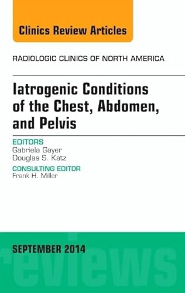 Iatrogenic Conditions of the Chest, Abdomen, and Pelvis, An Issue of Radiologic Clinics of North America