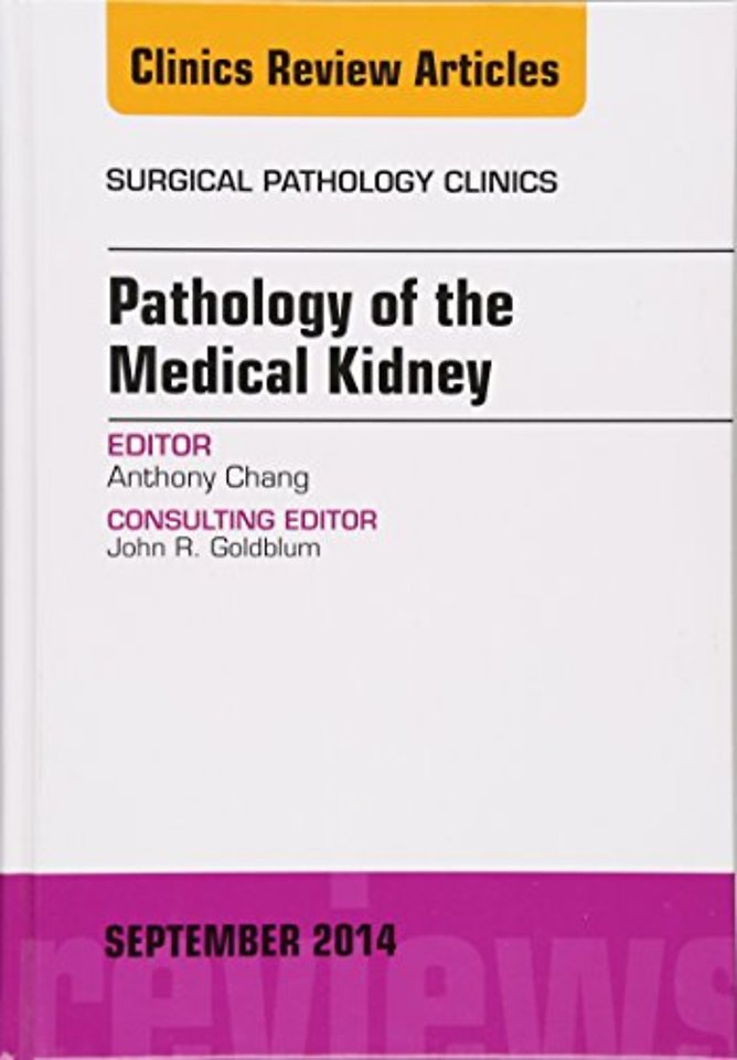Pathology of the Medical Kidney, An Issue of Surgical Pathology Clinics