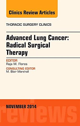 Advanced Lung Cancer: Radical Surgical Therapy, An Issue of Thoracic Surgery Clinics