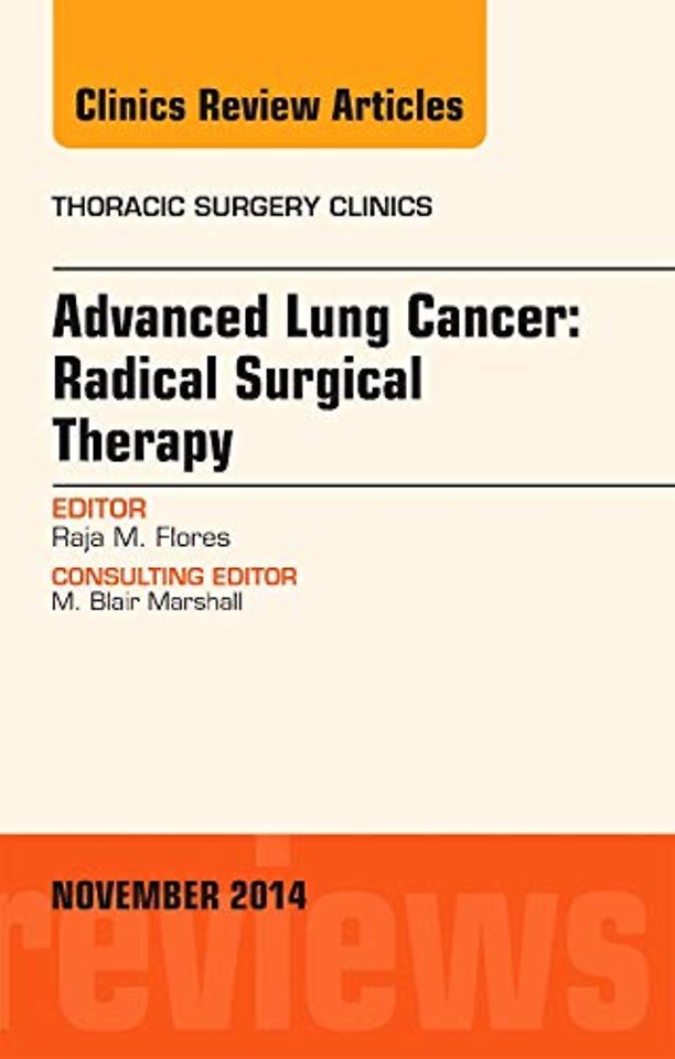 Advanced Lung Cancer: Radical Surgical Therapy, An Issue of Thoracic Surgery Clinics