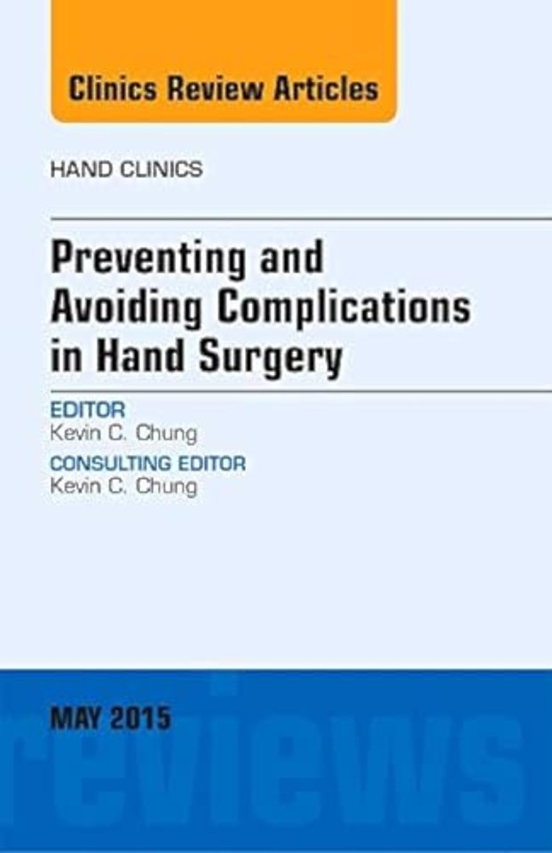 Preventing and Avoiding Complications in Hand Surgery, An Issue of Hand Clinics