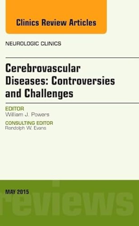 Cerebrovascular Diseases: Controversies and Challenges, An Issue of Neurologic Clinics