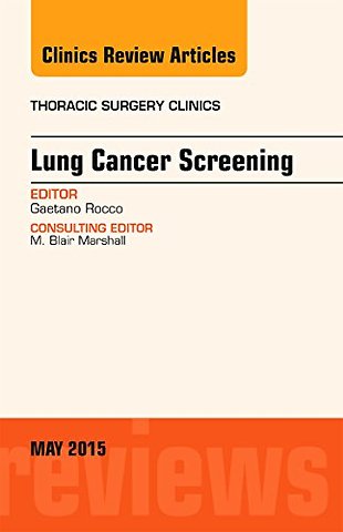 Lung Cancer Screening, An Issue of Thoracic Surgery Clinics