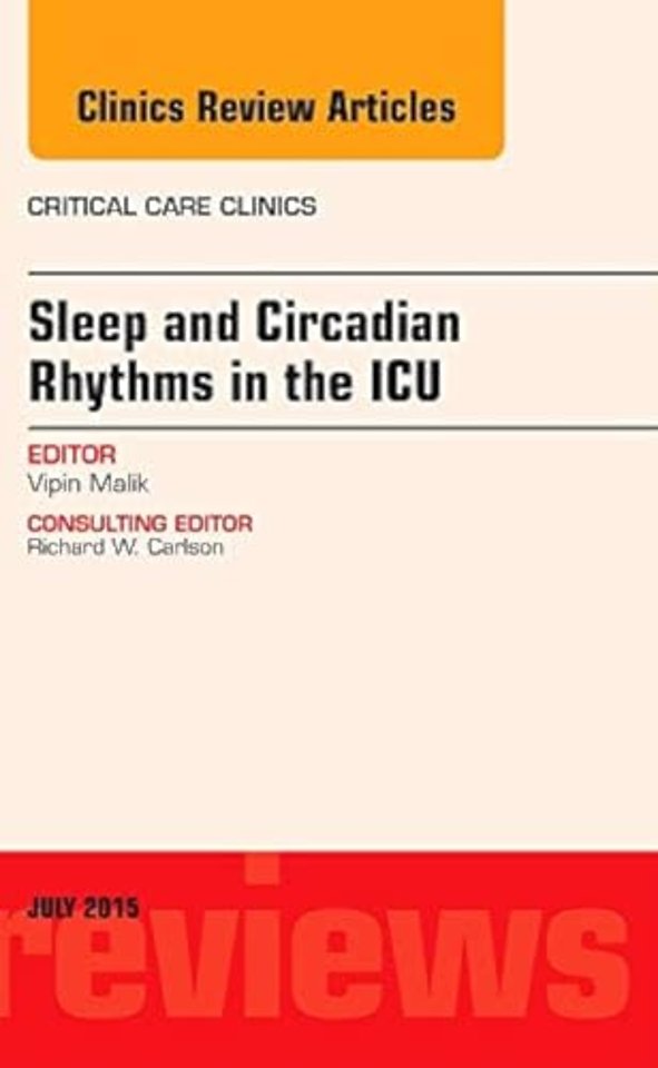 Sleep and Circadian Rhythms in the ICU, An Issue of Critical Care Clinics