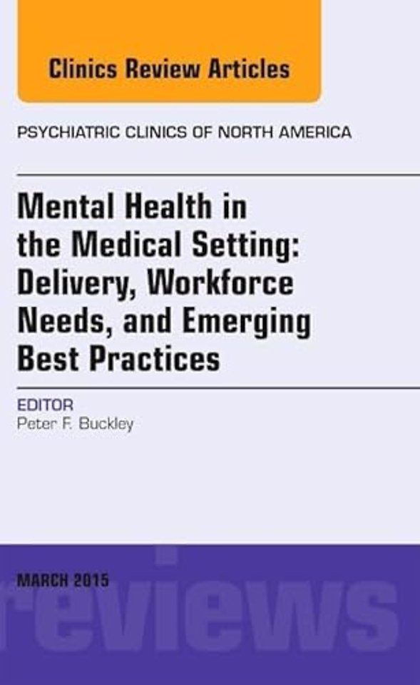 Mental Health in the Medical Setting: Delivery, Workforce Needs, and Emerging Best Practices, An Issue of Psychiatric Clinics of North America