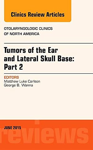 Tumors of the Ear and Lateral Skull Base: PART 2, An Issue of Otolaryngologic Clinics of North America