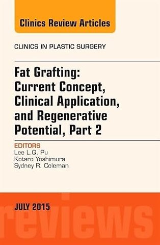 Fat Grafting: Current Concept, Clinical Application, and Regenerative Potential, PART 2, An Issue of Clinics in Plastic Surgery