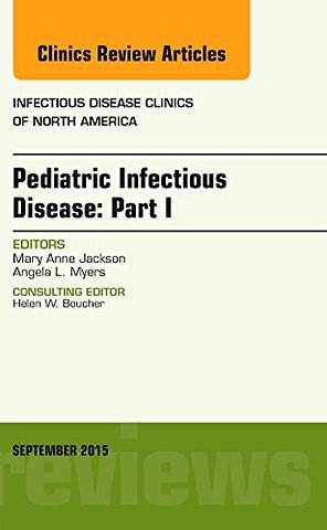 Pediatric Infectious Disease: Part I, An Issue of Infectious Disease Clinics of North America