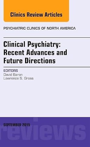 Clinical Psychiatry: Recent Advances and Future Directions, An Issue of Psychiatric Clinics of North America