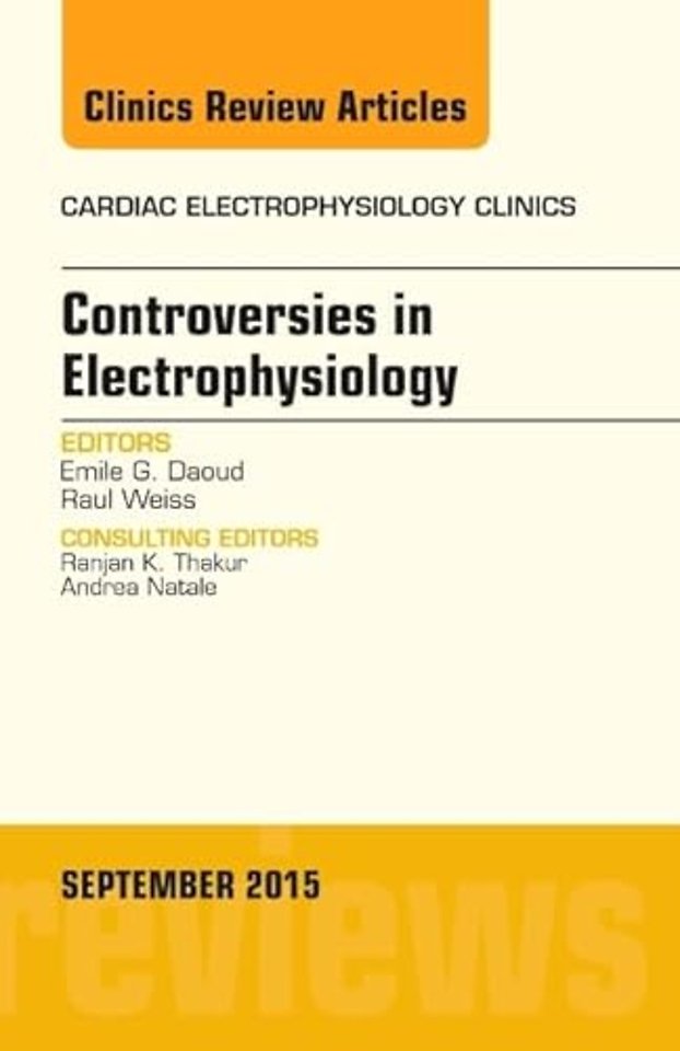 Controversies in Electrophysiology, An Issue of the Cardiac Electrophysiology Clinics