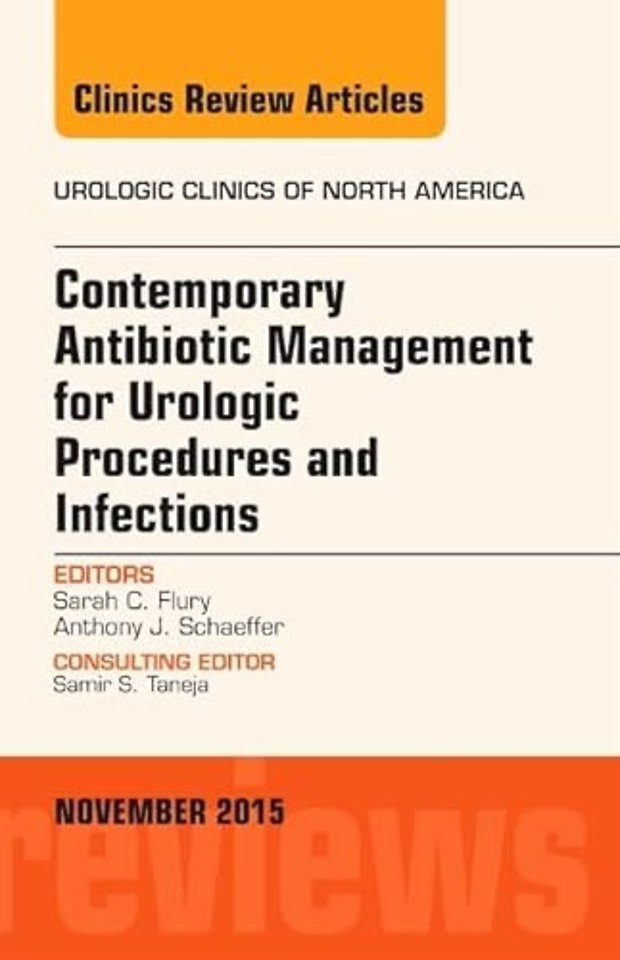 Contemporary Antibiotic Management for Urologic Procedures and Infections, An Issue of Urologic Clinics