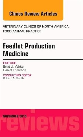 Feedlot Production Medicine, An Issue of Veterinary Clinics of North America: Food Animal Practice