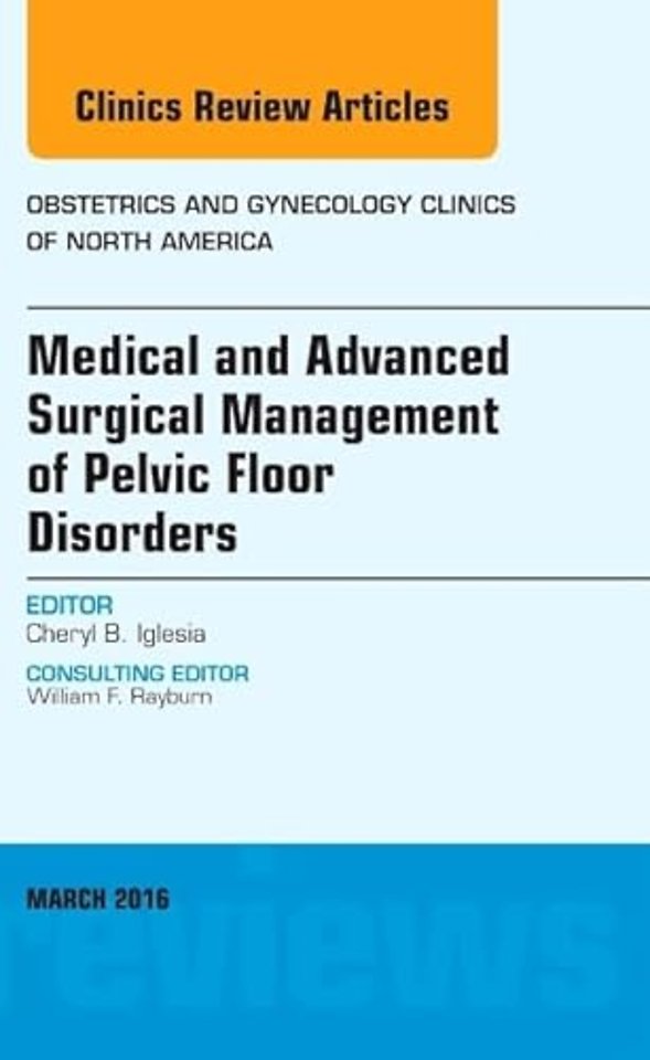 Medical and Advanced Surgical Management of Pelvic Floor Disorders, An Issue of Obstetrics and Gynecology Clinics of North America