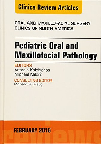Pediatric Oral and Maxillofacial Pathology, An Issue of Oral and Maxillofacial Surgery Clinics of North America