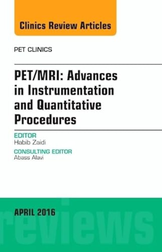 PET/MRI: Advances in Instrumentation and Quantitative Procedures, An Issue of PET Clinics