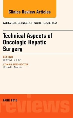 Technical Aspects of Oncological Hepatic Surgery, An Issue of Surgical Clinics of North America