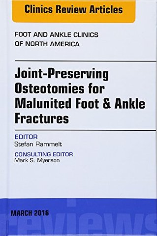 Joint-Preserving Osteotomies for Malunited Foot & Ankle Fractures, An Issue of Foot and Ankle Clinics of North America