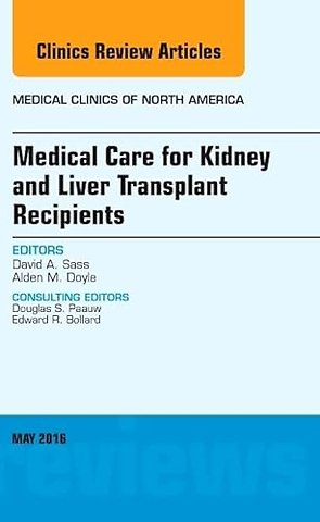 Medical Care for Kidney and Liver Transplant Recipients, An Issue of Medical Clinics of North America