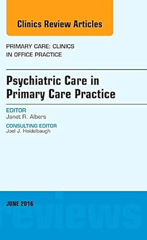 Psychiatric Care in Primary Care Practice, An Issue of Primary Care: Clinics in Office Practice